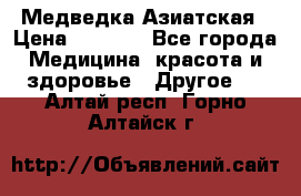 Медведка Азиатская › Цена ­ 1 800 - Все города Медицина, красота и здоровье » Другое   . Алтай респ.,Горно-Алтайск г.